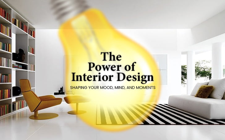 The Power of Interior Design: Shaping Your Mood, Mind, and Moments